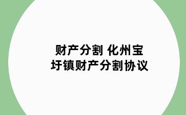 财产分割 化州宝圩镇财产分割协议